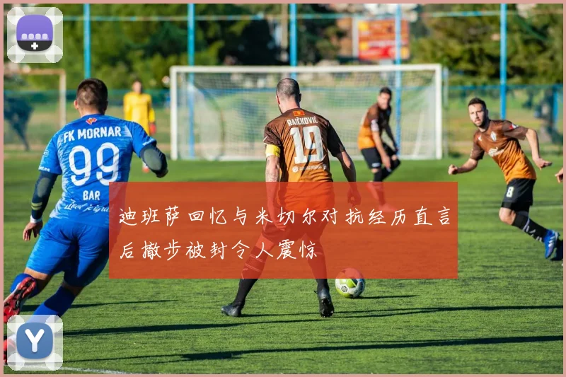 迪班萨回忆与米切尔对抗经历直言后撤步被封令人震惊